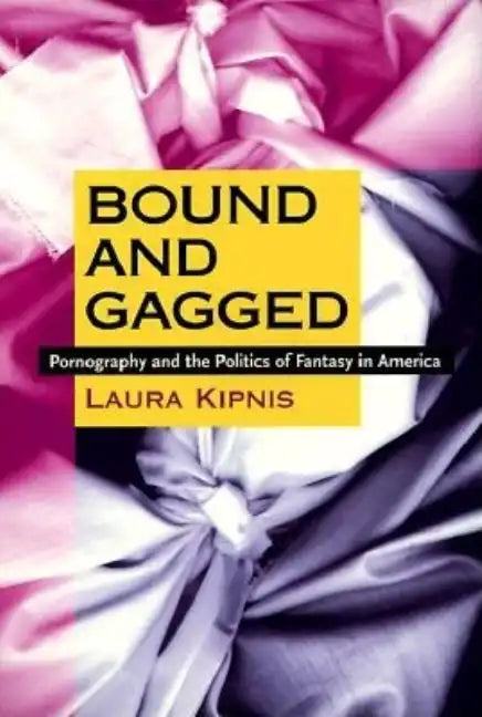 Bound and Gagged: Pornography and the Politics of Fantasy in America - Paperback
