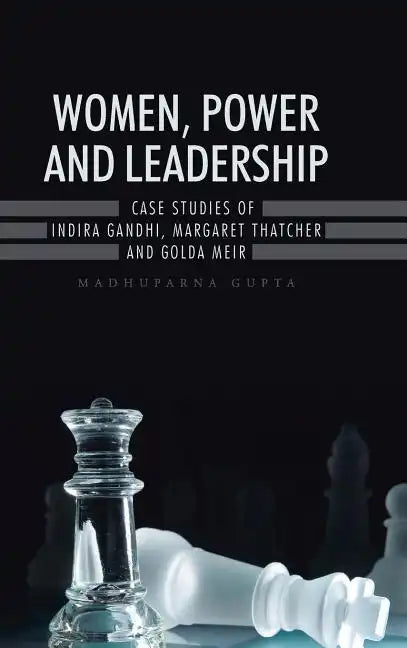 Women, Power and Leadership: Case Studies of Indira Gandhi, Margaret Thatcher and Golda Meir - Hardcover