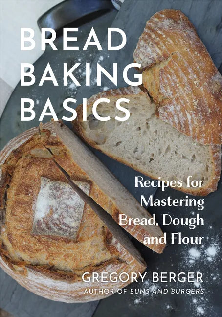 Bread Baking Basics: Recipes for Mastering Bread, Dough and Flour (Making Bread for Beginners, Homemade Bread) - Paperback
