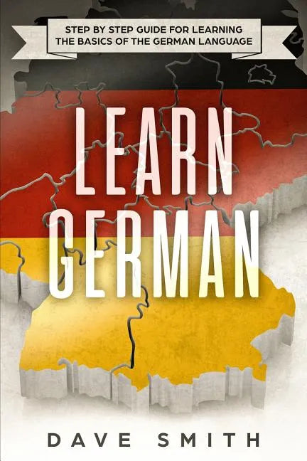 Learn German: Step by Step Guide For Learning The Basics of The German Language - Paperback