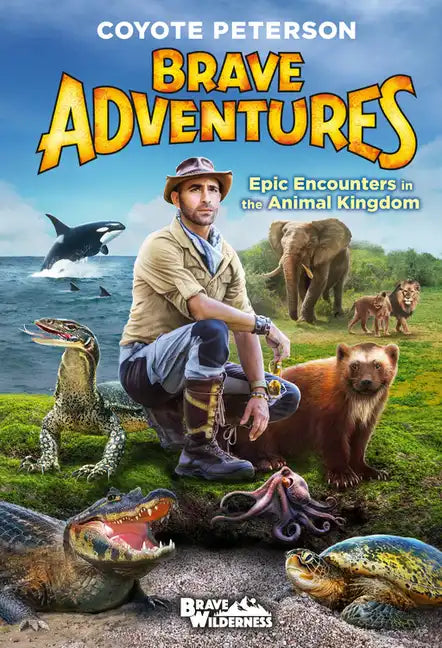 Brave Adventures: Epic Encounters in the Animal Kingdom - Hardcover