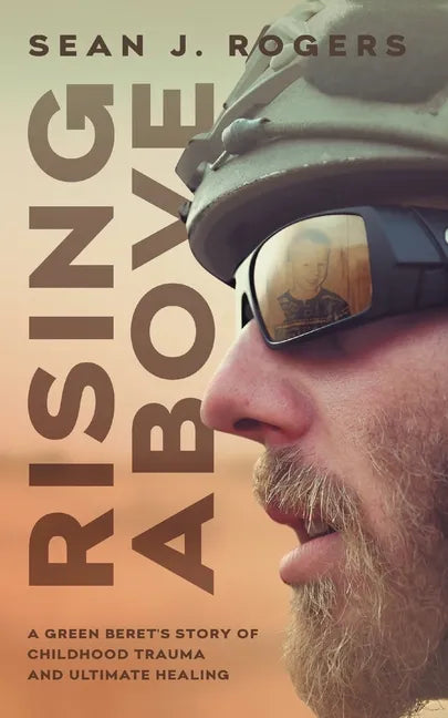Rising Above: A Green Beret's Story of Childhood Trauma and Ultimate Healing - Paperback