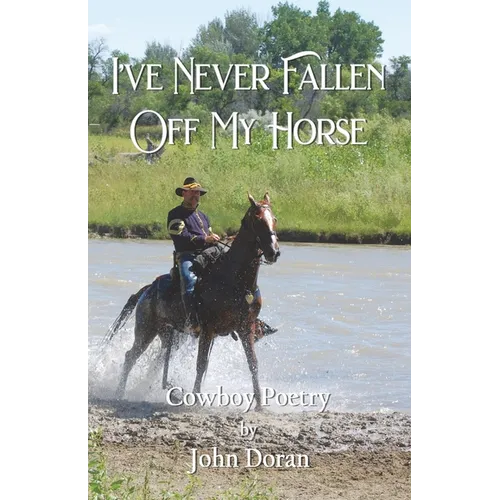 I've Never Fallen Off My Horse: Cowboy Poetry - Paperback