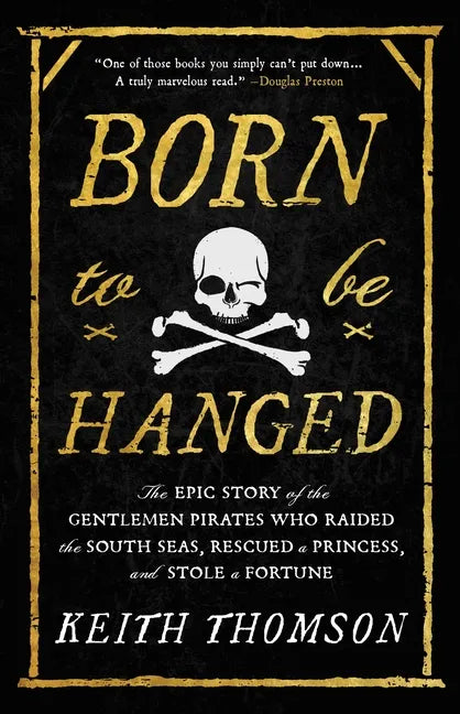 Born to Be Hanged: The Epic Story of the Gentlemen Pirates Who Raided the South Seas, Rescued a Princess, and Stole a Fortune - Hardcover