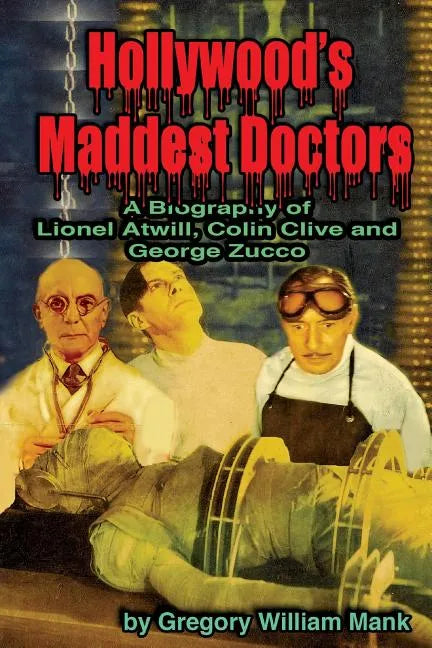 Hollywood's Maddest Doctors: Lionel Atwill, Colin Clive and George Zucco - Paperback