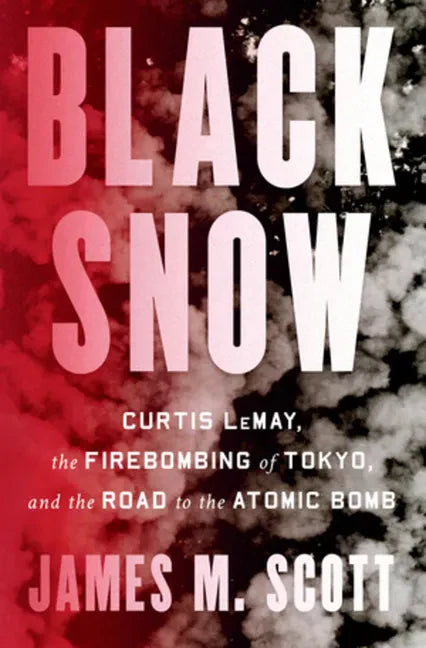 Black Snow: Curtis Lemay, the Firebombing of Tokyo, and the Road to the Atomic Bomb - Hardcover