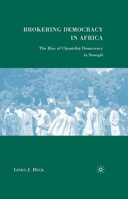 Brokering Democracy in Africa: The Rise of Clientelist Democracy in Senegal - Paperback
