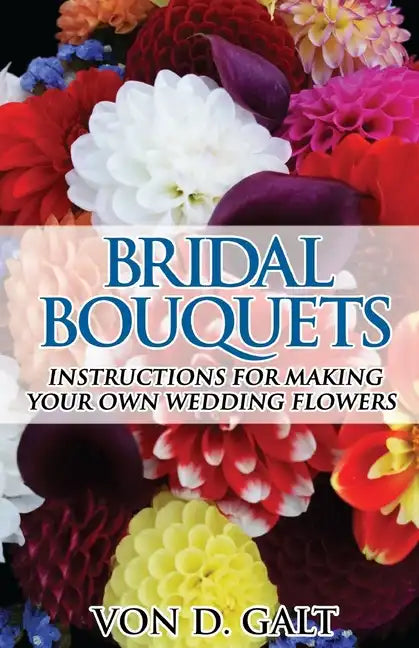 Bridal Bouquets: Instructions for Making Your Own Wedding Flowers - Paperback