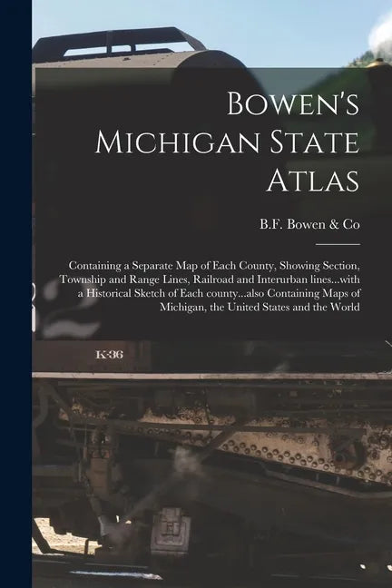 Bowen's Michigan State Atlas: Containing a Separate Map of Each County, Showing Section, Township and Range Lines, Railroad and Interurban Lines...w - Paperback