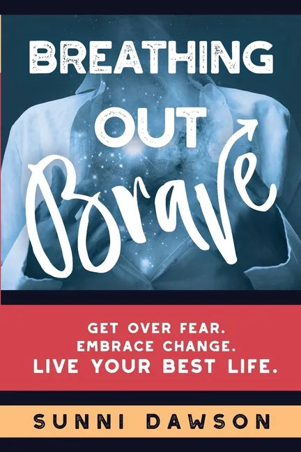 Breathing Out Brave: Get over fear. Embrace change. Live your best life. - Paperback