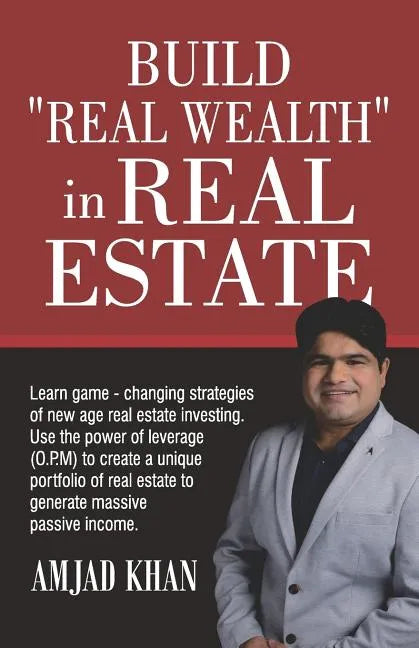Build Real Wealth in Real Estate: Use the Power of Leverage (O. P. M) to Create a Unique Portfolio of Real Estate to Generate Massive Passive Income - Paperback
