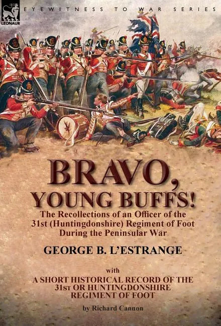 Bravo, Young Buffs!-The Recollections of an Officer of the 31st (Huntingdonshire) Regiment of Foot During the Peninsular War - Hardcover