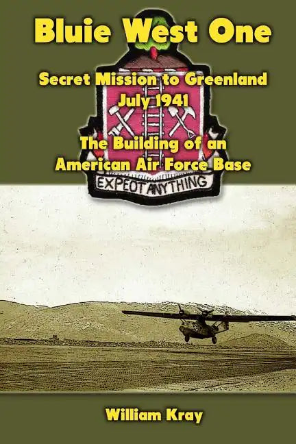 Bluie West One: Secret Mission to Greenland, July 1941: The Building of an American Air Force Base - Paperback