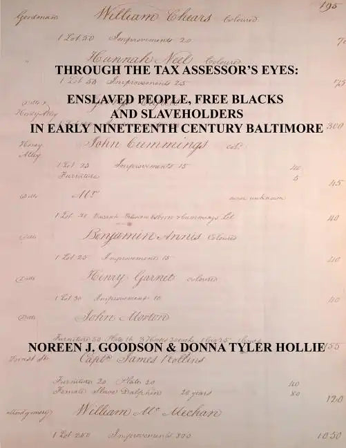 Through the Tax Assessor's Eyes: Enslaved People, Free Blacks and Slaveholders in Early Nineteenth Century Baltimore [Maryland] - Paperback