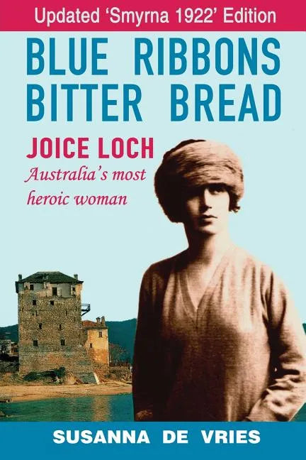 Blue Ribbons, Bitter Bread: Joice Loch - Australia's Most Heroic Woman - Paperback