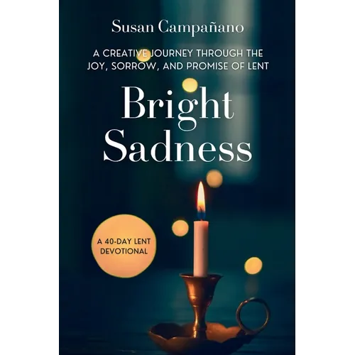 Bright Sadness: A Creative Journey through the Joy, Sorrow, and Promise of Lent - Paperback