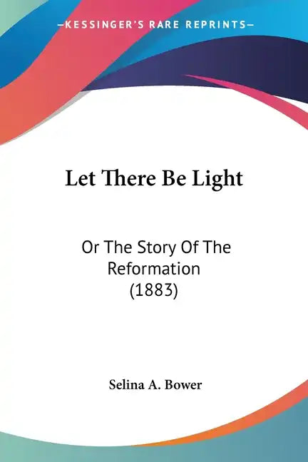 Let There Be Light: Or The Story Of The Reformation (1883) - Paperback