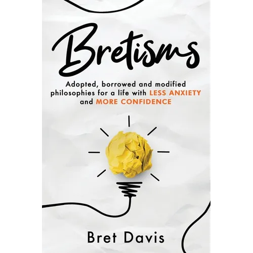 Bretisms: Adopted, Borrowed and Modified Philosophies For a Life with LESS ANXIETY and MORE CONFIDENCE - Paperback