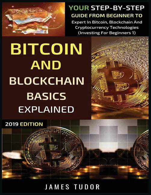 Bitcoin And Blockchain Basics Explained: Your Step-By-Step Guide From Beginner To Expert In Bitcoin, Blockchain And Cryptocurrency Technologies - Paperback
