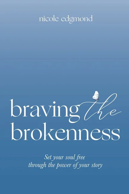 Braving the Brokenness: Set Your Soul Free Through The Power of Your Story - Paperback