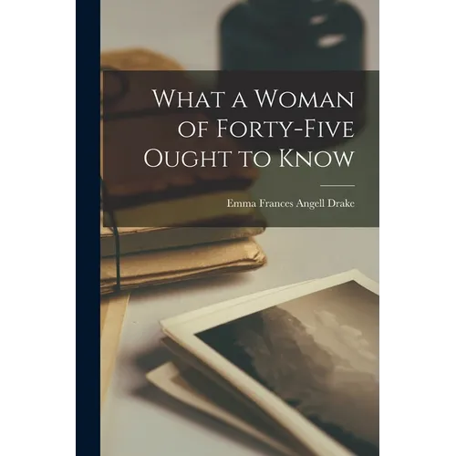 What a Woman of Forty-Five Ought to Know - Paperback