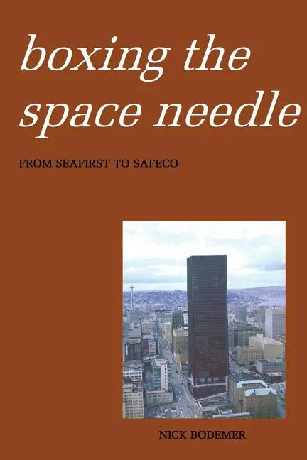 Boxing the Space Needle: A History of the Seattle-First National Bank Building - Paperback