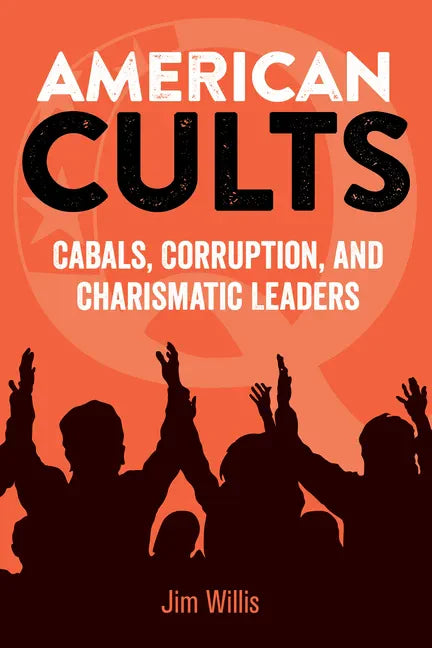 American Cults: Cabals, Corruption, and Charismatic Leaders - Hardcover