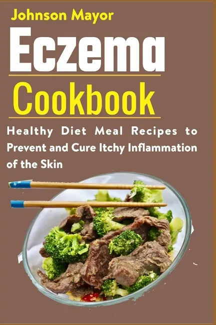 Eczema Cookbook: Healthy Diet Meal Recipes to Prevent and Cure Itchy Inflammation of the Skin - Paperback