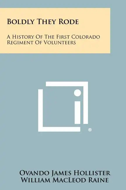Boldly They Rode: A History Of The First Colorado Regiment Of Volunteers - Paperback