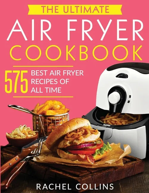 The Ultimate Air Fryer Cookbook: 575 Best Air Fryer Recipes of All Time (with Nutrition Facts, Easy and Healthy Recipes) - Paperback