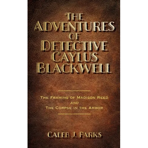 The Adventures of Detective Caylus Blackwell - The Framing of Madison Reed and The Corpse in the Armor - Paperback