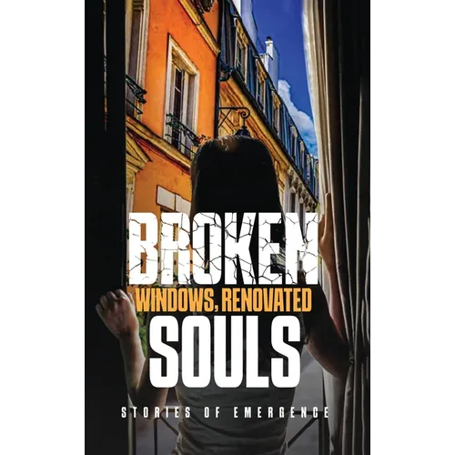 Broken Windows, Renovated Souls: Stories of Emergence - Hardcover