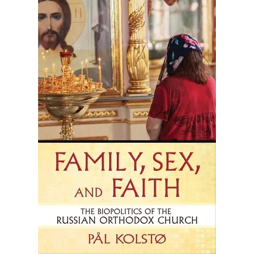 Family, Sex, and Faith: The Biopolitics of the Russian Orthodox Church - Hardcover