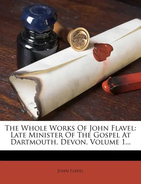 The Whole Works of John Flavel: Late Minister of the Gospel at Dartmouth, Devon, Volume 1... - Paperback