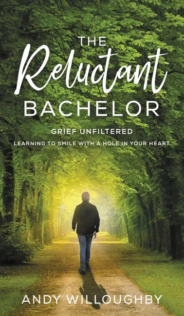 The Reluctant Bachelor: Grief Unfiltered - Learning to Smile with a Hole in Your Heart - Hardcover