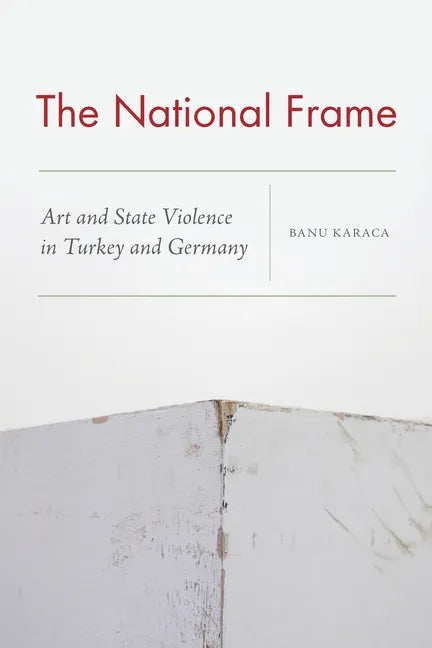 The National Frame: Art and State Violence in Turkey and Germany - Paperback