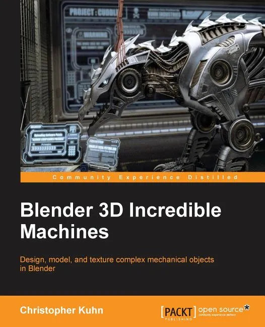 Blender 3D Incredible Machines: Design, model, and texture complex mechanical objects in Blender - Paperback