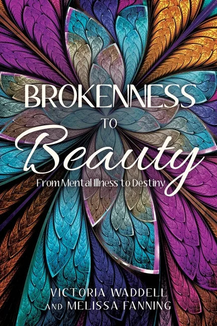 Brokenness To Beauty: From Mental Illness to Destiny - Paperback