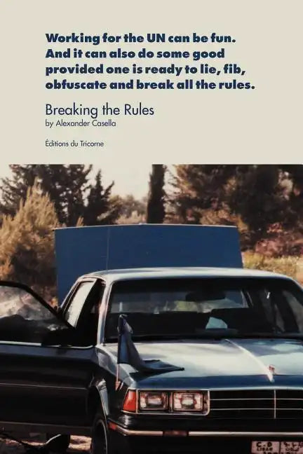 Breaking the Rules: Working for the UN can be fun. And it can also do some good provided one is ready to lie, fib, obfuscate and break all the rules. - Paperback