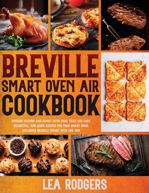 Breville Smart Oven Air Cookbook: Impress Friends and Family With More Than 200 Easy, Delightful, and Quick Recipes For Your Smart Oven. - Including B - Paperback