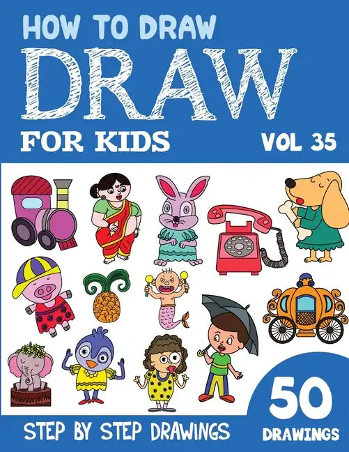 How to Draw for Kids: 50 Cute Step By Step Drawings (Vol 35) - Paperback