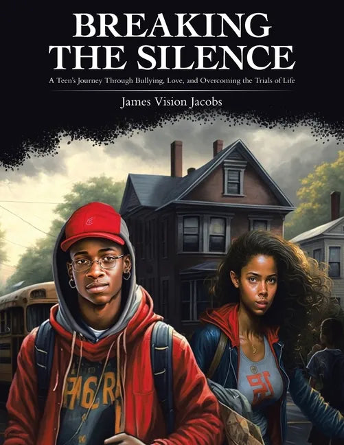 Breaking the Silence: A Teen's Journey Through Bullying, Love, and Overcoming the Trials of Life - Paperback