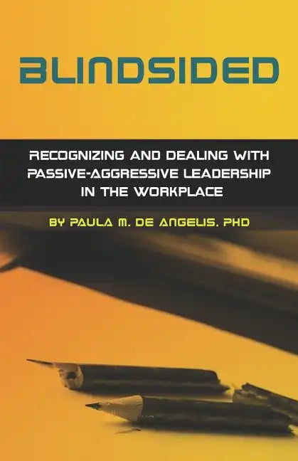 Blindsided--Recognizing and Dealing with Passive-Aggressive Leadership in the Workplace, 2nd edition: 2nd edition - Paperback