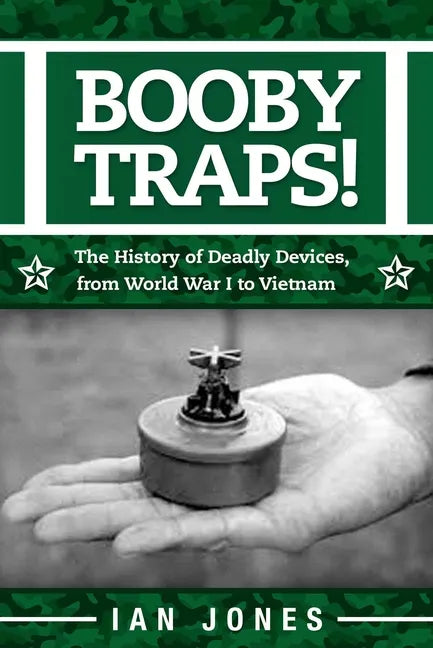 Booby Traps!: The History of Deadly Devices, from World War I to Vietnam - Paperback
