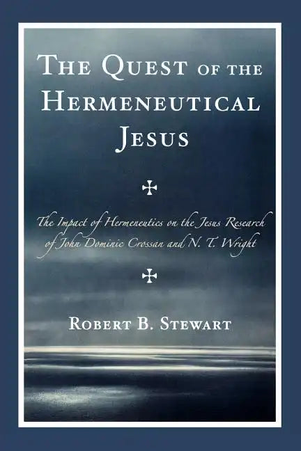 The Quest of the Hermeneutical Jesus: The Impact of Hermeneutics on the Jesus Research of John Dominic Crossan and N.T. Wright - Paperback