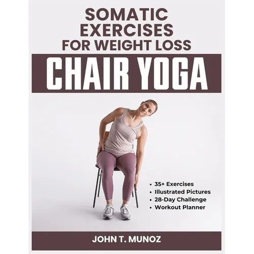 Somatic Exercises For Weight Loss (Chair Yoga): A 28-Day Challenge to Burn Calories, Regain Body Shape, Reduce Belly Fats and Relief From Stress With - Paperback