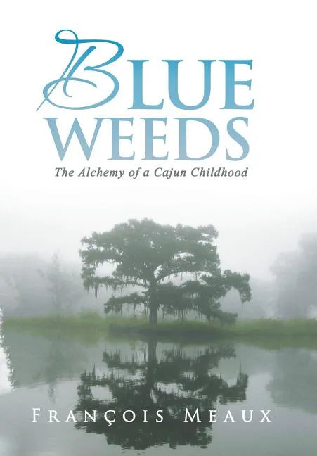 Blue Weeds: The Alchemy of a Cajun Childhood - Hardcover