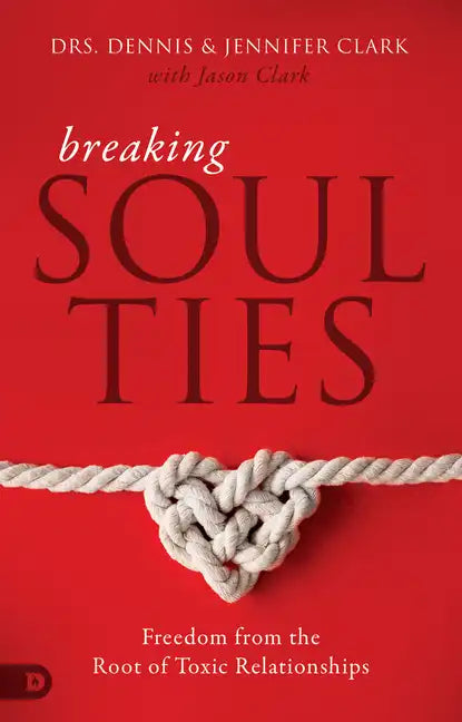 Breaking Soul Ties: Freedom from the Root of Toxic Relationships - Paperback