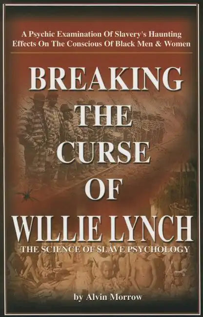 Breaking the Curse of Willie Lynch: The Science of Slave Psychology Paperback - By Alvin Morrow - Paperback