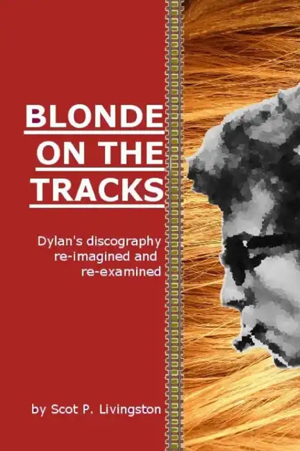 Blonde On The Tracks: Dylan's Discography re-imagined and re-examined - Paperback